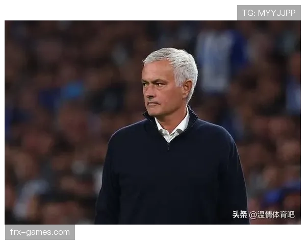 穆里尼奥战术再创新高，球队执行力稳步提升铸就胜利之道